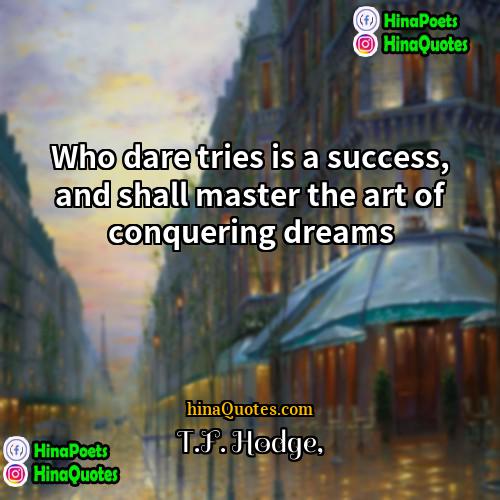 TF Hodge Quotes | Who dare tries is a success, and